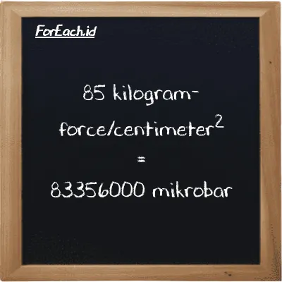 85 kilogram-force/centimeter<sup>2</sup> setara dengan 83356000 mikrobar (85 kgf/cm<sup>2</sup> setara dengan 83356000 µbar)